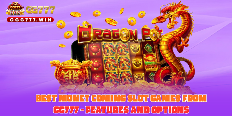 Best Money Coming Slot Games From GG777 – Features and Options
