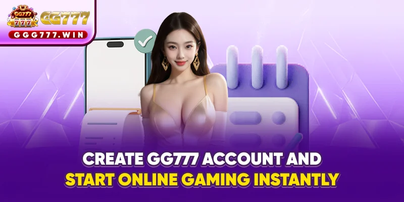 Create GG777 account and start online gaming instantly