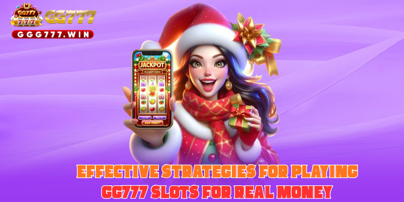 Effective Strategies for Playing GG777 Slots for Real Money