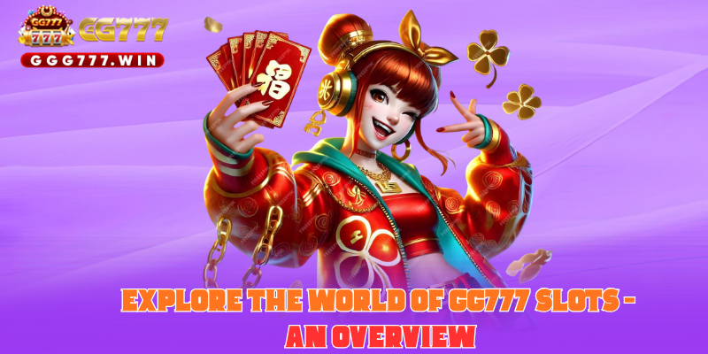 Explore the World of GG777 Slots – An Overview