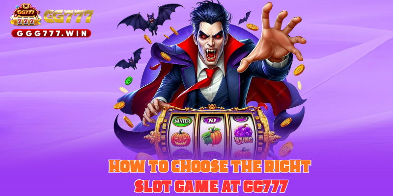 How to Choose the Right Slot Game at GG777