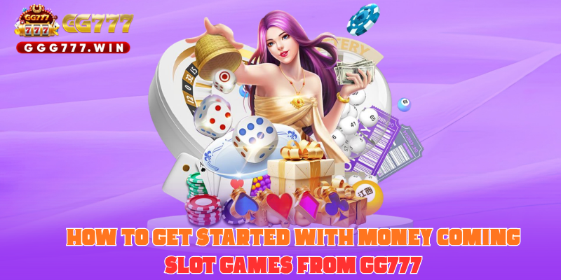 How to Get Started With Money Coming Slot Games From GG777