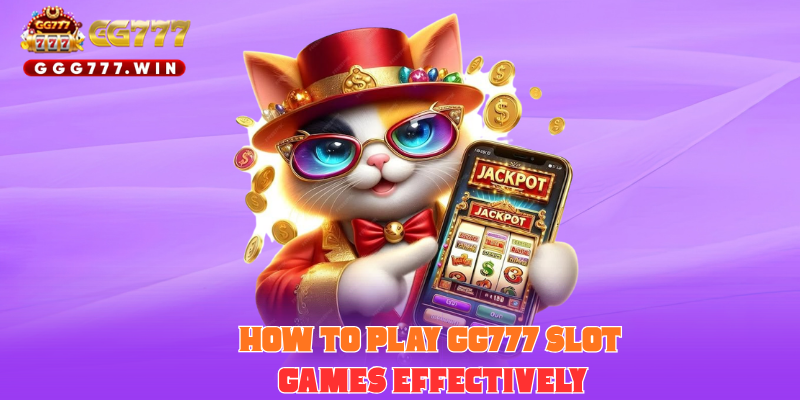 How to Play GG777 Slot Games Effectively