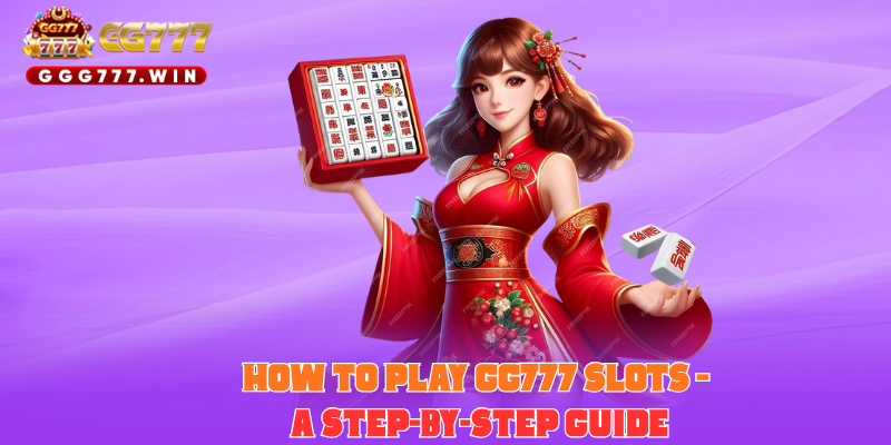 How to Play GG777 Slots – A Step-by-Step Guide