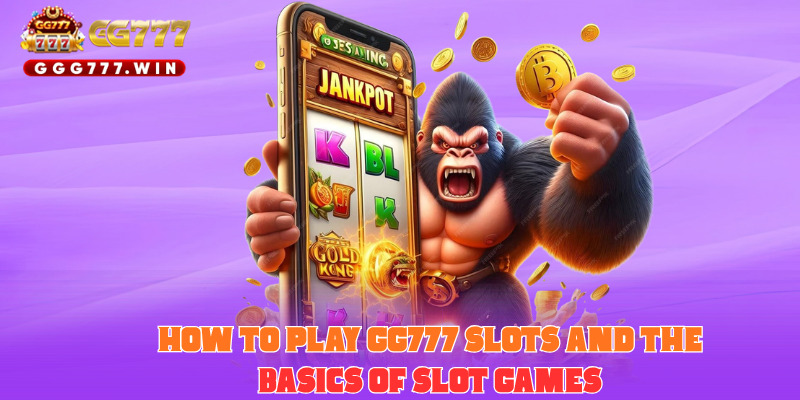 How to Play GG777 Slots and the Basics of Slot Games