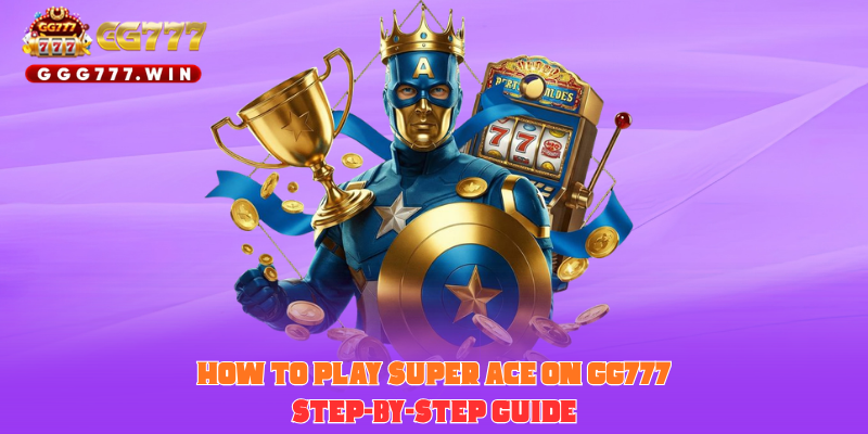 How to Play Super Ace on GG777: Step-by-Step Guide