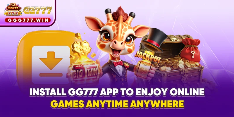Install GG777 app to enjoy online games anytime, anywhere
