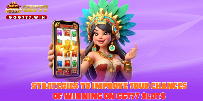 Strategies to Improve Your Chances of Winning on GG777 Slots