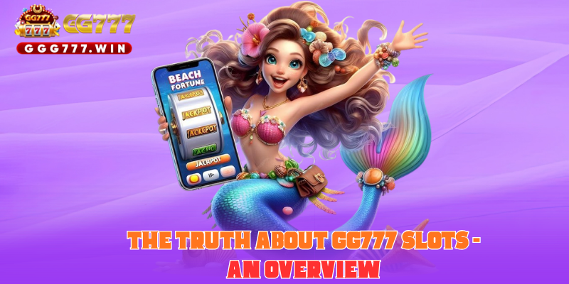 The Truth About GG777 Slots - An Overview