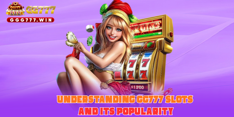 Understanding GG777 Slots and Its Popularity