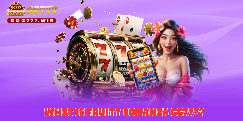 What Is Fruity Bonanza GG777?
