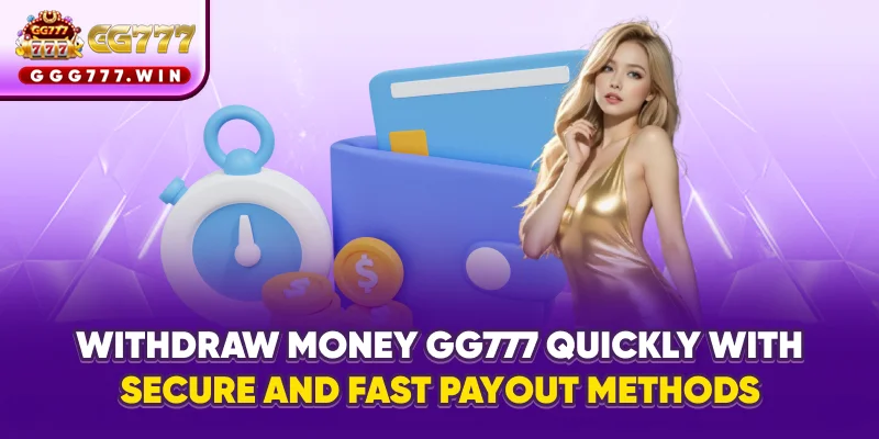 Withdraw money GG777 quickly with secure and fast payout methods